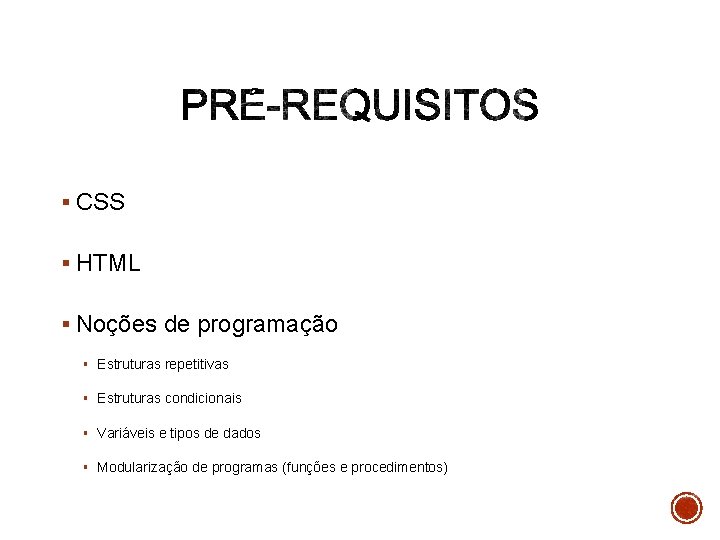 § CSS § HTML § Noções de programação § Estruturas repetitivas § Estruturas condicionais