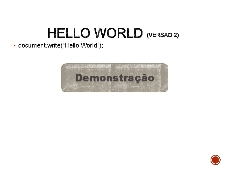 § document. write(“Hello World”); Demonstração 