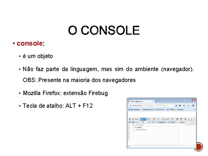 § console: § é um objeto § Não faz parte da linguagem, mas sim