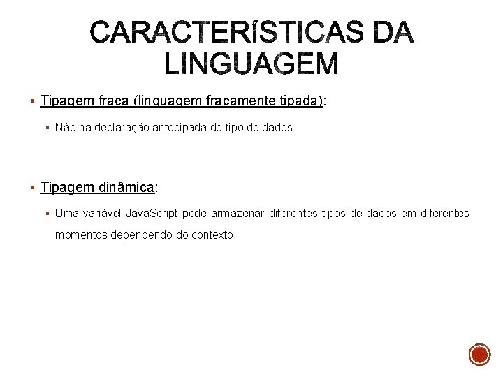 § Tipagem fraca (linguagem fracamente tipada): § Não há declaração antecipada do tipo de