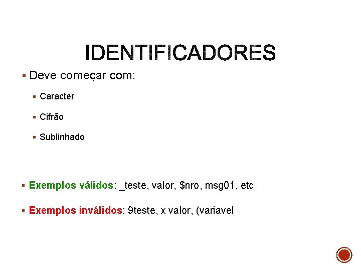 § Deve começar com: § Caracter § Cifrão § Sublinhado § Exemplos válidos: _teste,