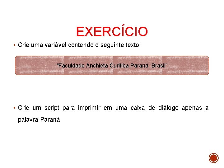 EXERCÍCIO § Crie uma variável contendo o seguinte texto: “Faculdade Anchieta Curitiba Paraná Brasil”