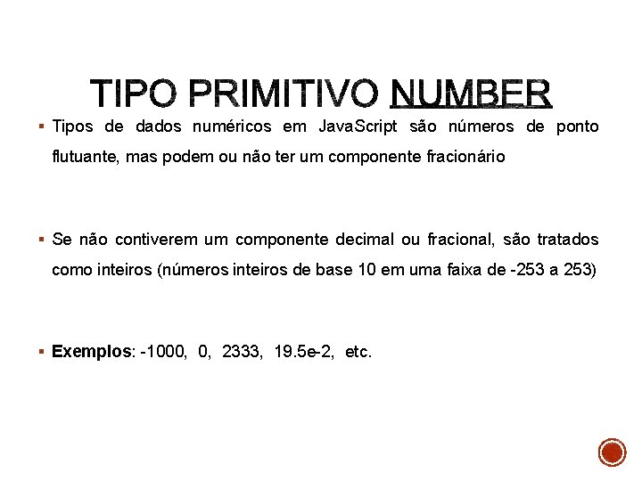 § Tipos de dados numéricos em Java. Script são números de ponto flutuante, mas