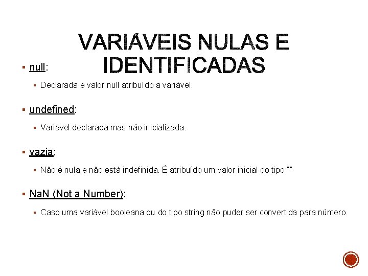 § null: § Declarada e valor null atribuído a variável. § undefined: § Variável