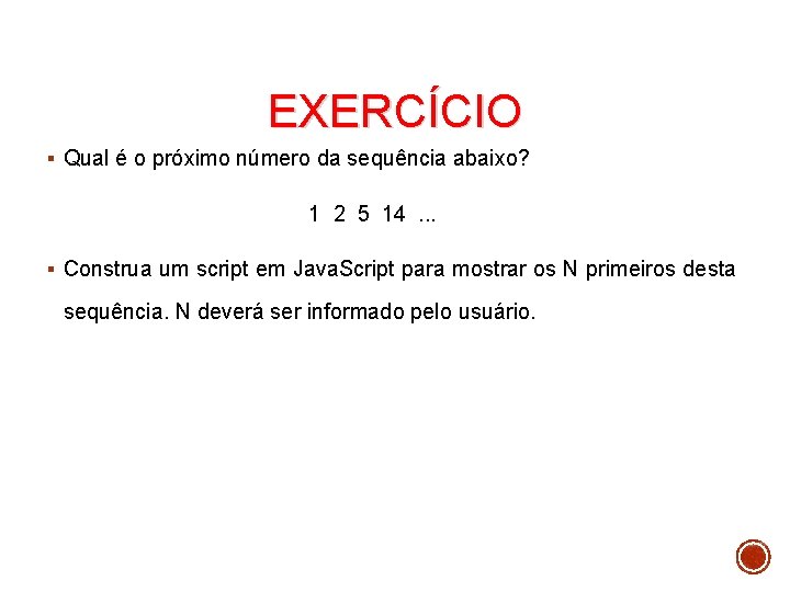 EXERCÍCIO § Qual é o próximo número da sequência abaixo? 1 2 5 14.