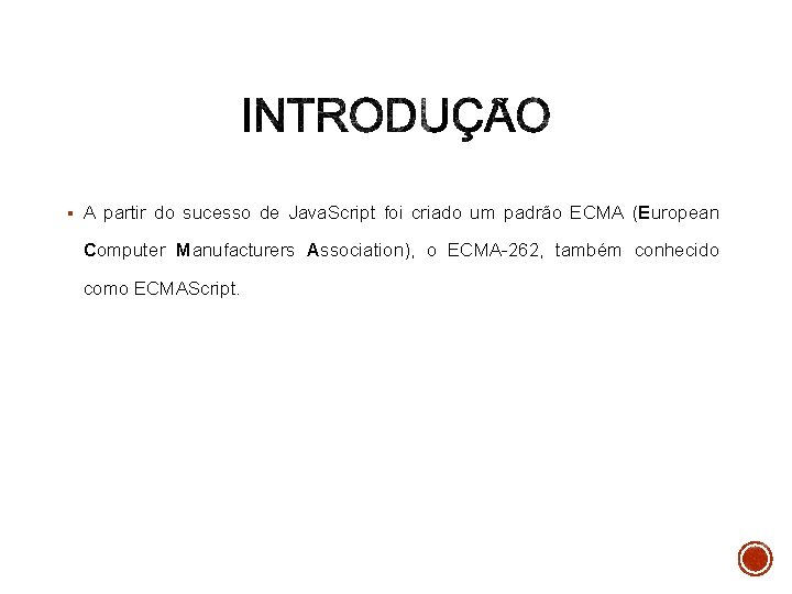 § A partir do sucesso de Java. Script foi criado um padrão ECMA (European