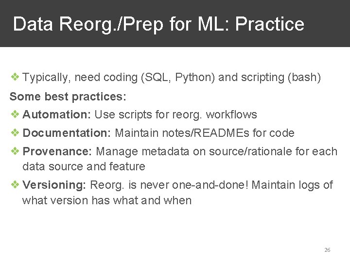  Data Reorg. /Prep for ML: Practice ❖ Typically, need coding (SQL, Python) and