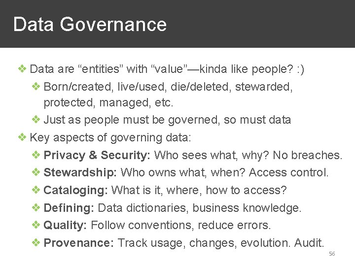  Data Governance ❖ Data are “entities” with “value”—kinda like people? : ) ❖