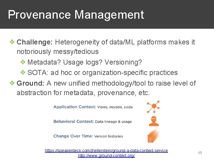  Provenance Management ❖ Challenge: Heterogeneity of data/ML platforms makes it notoriously messy/tedious ❖