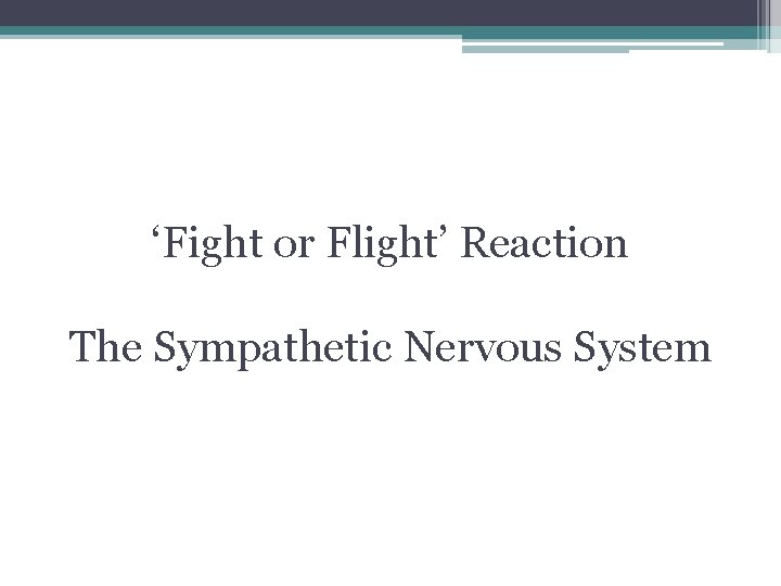 ‘Fight or Flight’ Reaction The Sympathetic Nervous System ‘Fight or Flight’ Reaction The Sympathetic Nervous System