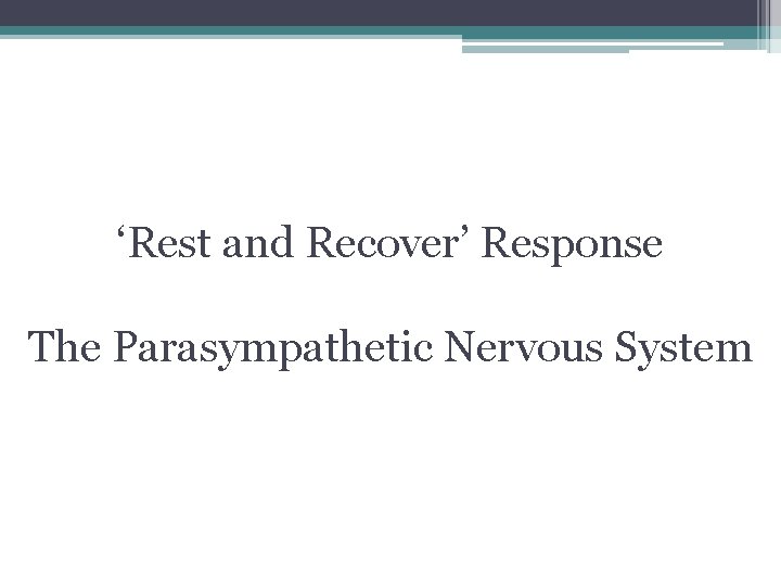 ‘Rest and Recover’ Response The Parasympathetic Nervous System ‘Rest and Recover’ Response The Parasympathetic Nervous System