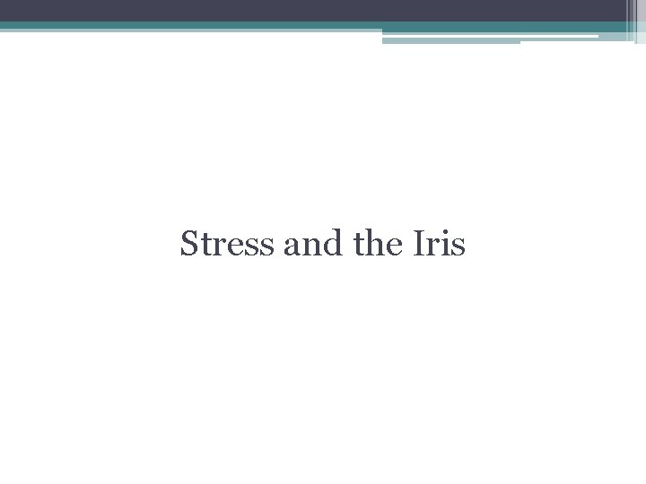 Stress and the Iris Stress and the Iris