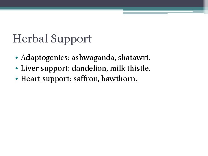 Herbal Support • Adaptogenics: ashwaganda, shatawri. • Liver support: dandelion, milk thistle. • Heart Herbal Support • Adaptogenics: ashwaganda, shatawri. • Liver support: dandelion, milk thistle. • Heart