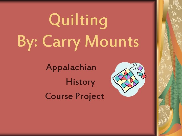 Quilting By: Carry Mounts Appalachian History Course Project 