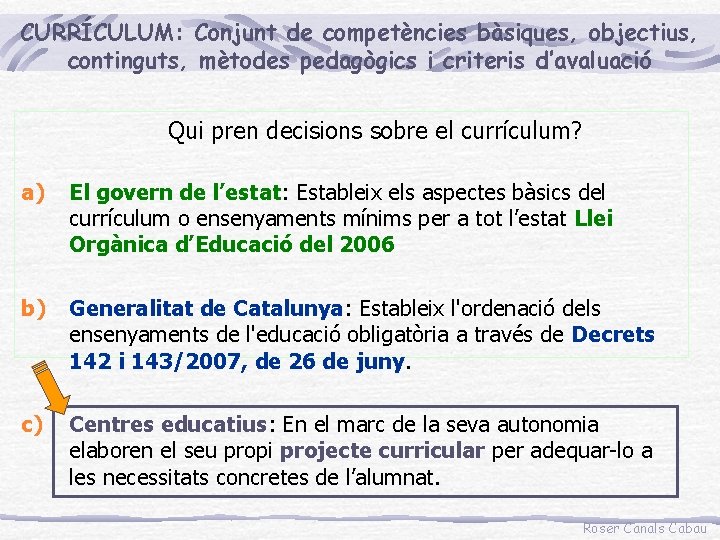 CURRÍCULUM: Conjunt de competències bàsiques, objectius, continguts, mètodes pedagògics i criteris d’avaluació Qui pren