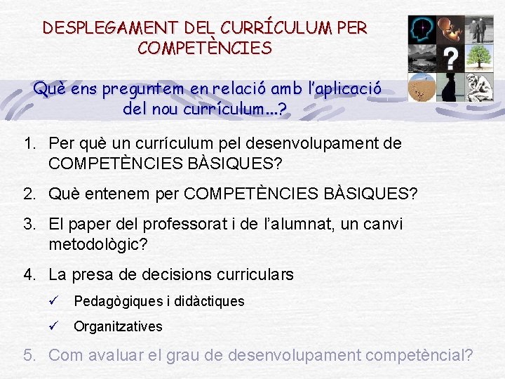 DESPLEGAMENT DEL CURRÍCULUM PER COMPETÈNCIES Què ens preguntem en relació amb l’aplicació del nou