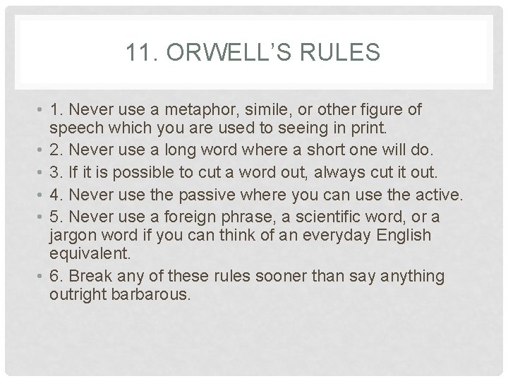 11. ORWELL’S RULES • 1. Never use a metaphor, simile, or other figure of