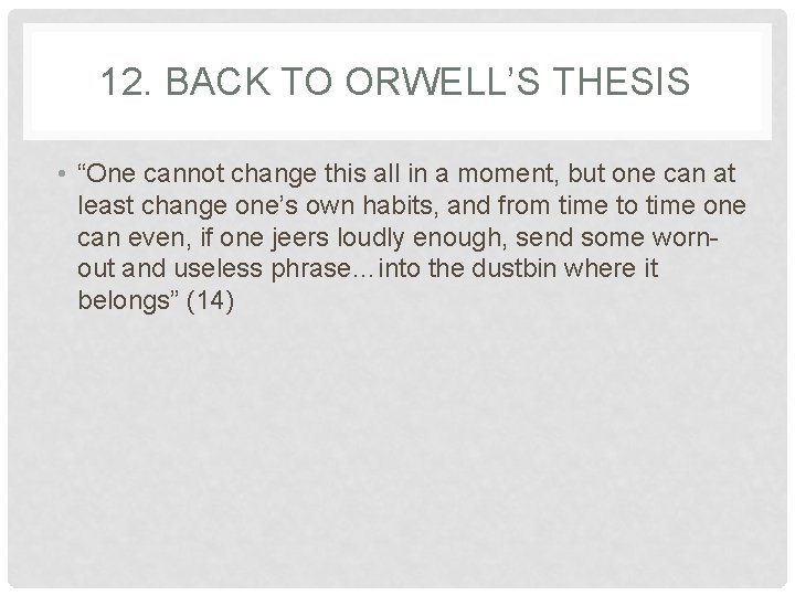 12. BACK TO ORWELL’S THESIS • “One cannot change this all in a moment,