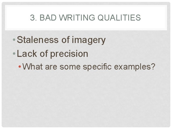 3. BAD WRITING QUALITIES • Staleness of imagery • Lack of precision • What