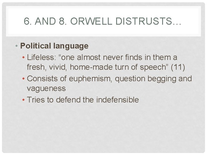 6. AND 8. ORWELL DISTRUSTS… • Political language • Lifeless: “one almost never finds