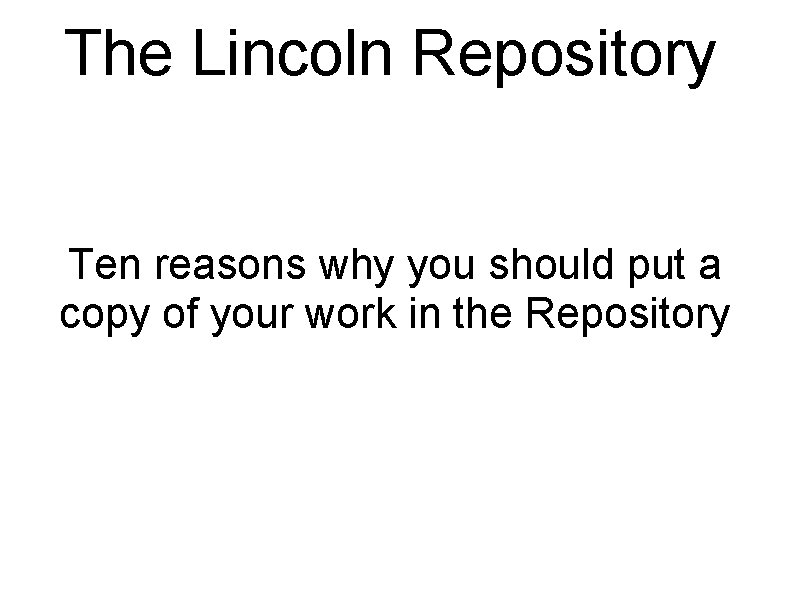 The Lincoln Repository Ten reasons why you should put a copy of your work