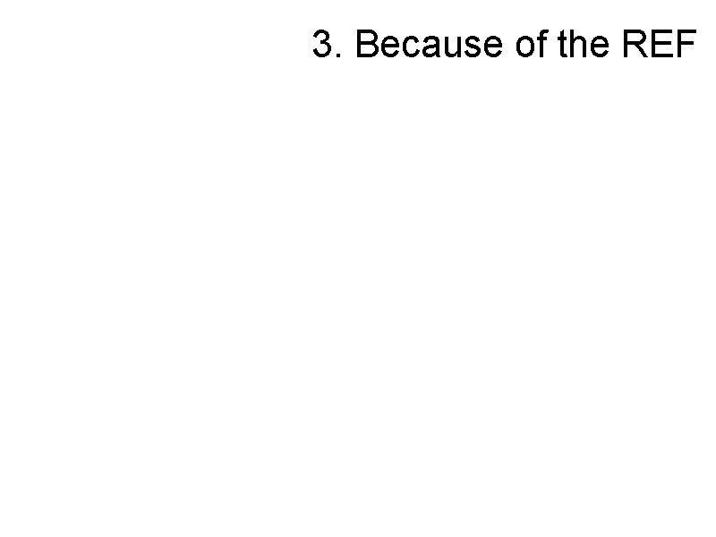 3. Because of the REF 