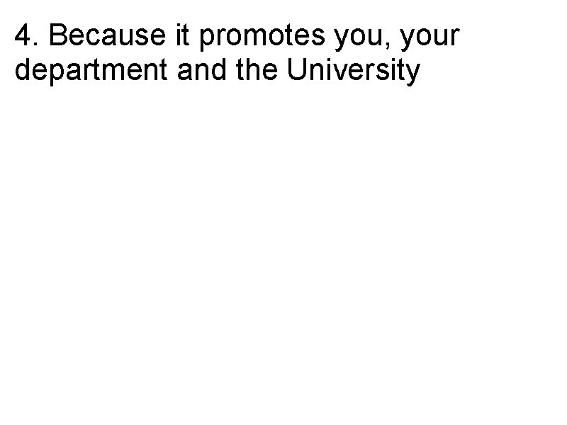 4. Because it promotes you, your department and the University 