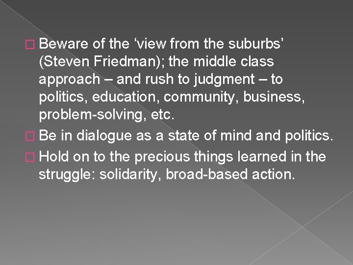 � Beware of the ‘view from the suburbs’ (Steven Friedman); the middle class approach