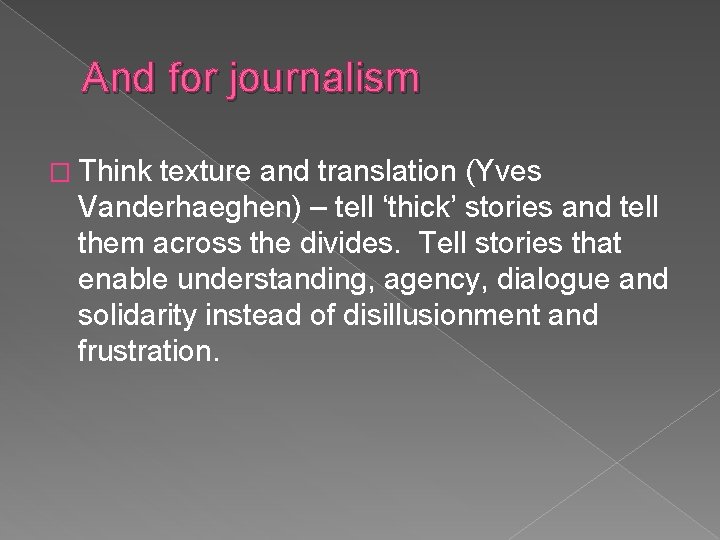 And for journalism � Think texture and translation (Yves Vanderhaeghen) – tell ‘thick’ stories