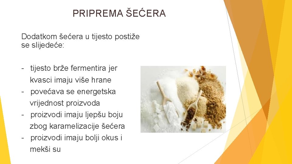 PRIPREMA ŠEĆERA Dodatkom šećera u tijesto postiže se slijedeće: - tijesto brže fermentira jer