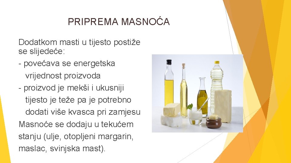 PRIPREMA MASNOĆA Dodatkom masti u tijesto postiže se slijedeće: - povećava se energetska vrijednost