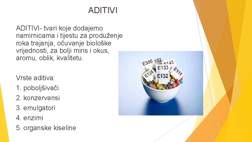 ADITIVI- tvari koje dodajemo namirnicama i tijestu za produženje roka trajanja, očuvanje biološke vrijednosti,