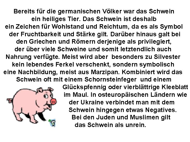 Bereits für die germanischen Völker war das Schwein heiliges Tier. Das Schwein ist deshalb