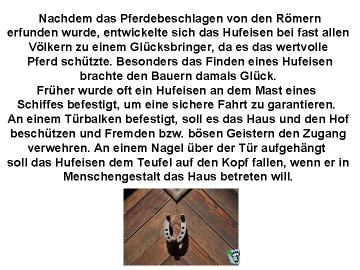 Nachdem das Pferdebeschlagen von den Römern erfunden wurde, entwickelte sich das Hufeisen bei fast