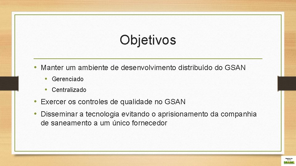 Objetivos • Manter um ambiente de desenvolvimento distribuído do GSAN • Gerenciado • Centralizado