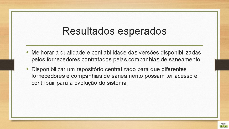 Resultados esperados • Melhorar a qualidade e confiabilidade das versões disponibilizadas pelos fornecedores contratados