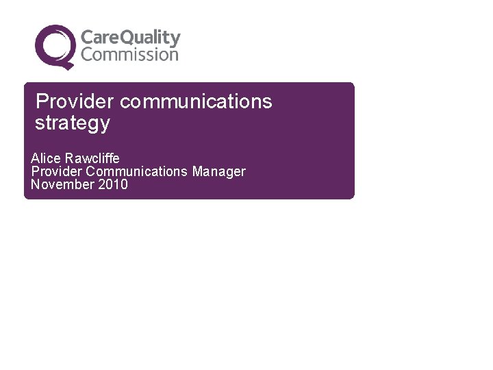 Provider communications strategy Alice Rawcliffe Provider Communications Manager November 2010 