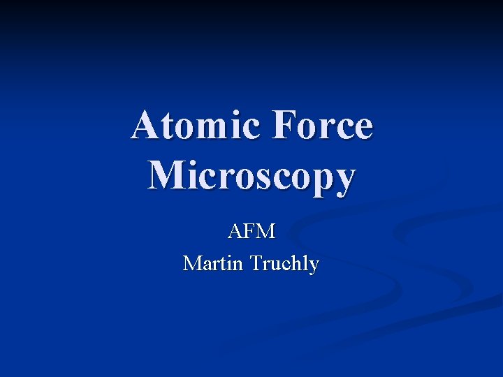 Atomic Force Microscopy AFM Martin Truchly 