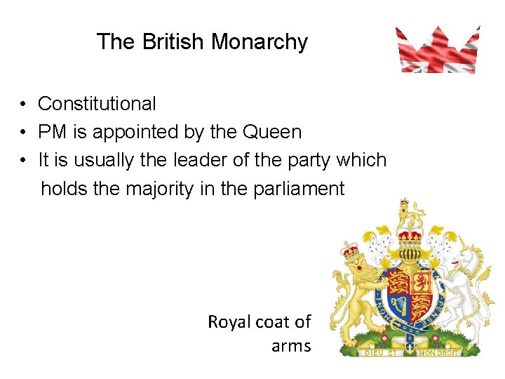 The British Monarchy • Constitutional • PM is appointed by the Queen • It