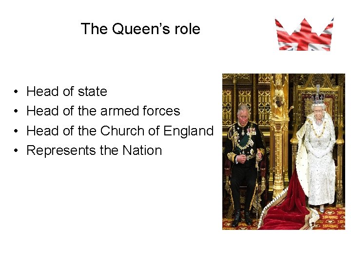 The Queen’s role • • Head of state Head of the armed forces Head