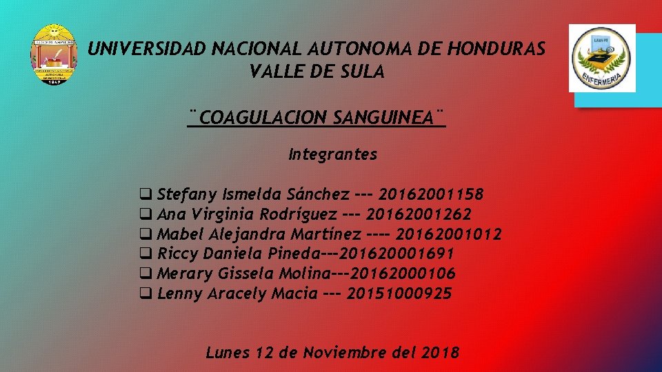 UNIVERSIDAD NACIONAL AUTONOMA DE HONDURAS VALLE DE SULA ¨COAGULACION SANGUINEA¨ Integrantes q Stefany Ismelda UNIVERSIDAD NACIONAL AUTONOMA DE HONDURAS VALLE DE SULA ¨COAGULACION SANGUINEA¨ Integrantes q Stefany Ismelda