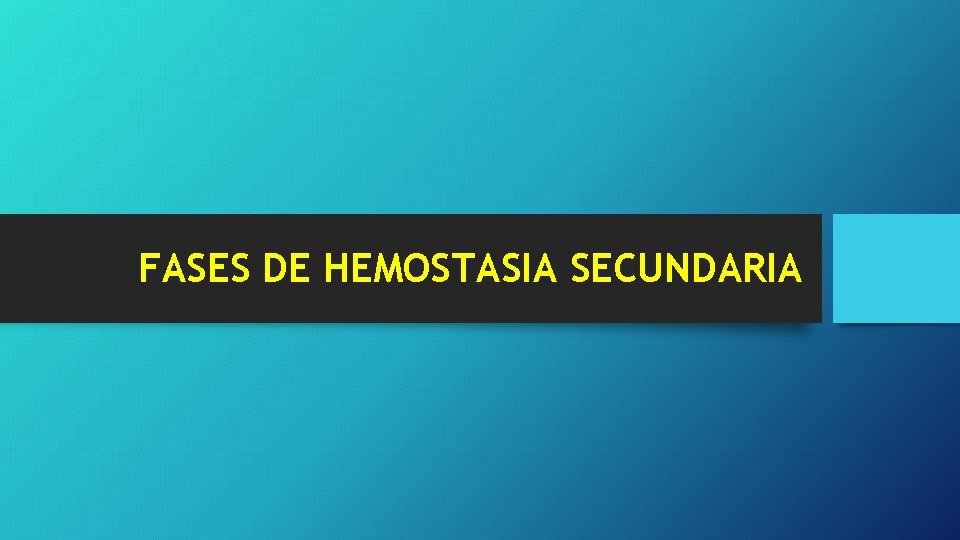 FASES DE HEMOSTASIA SECUNDARIA FASES DE HEMOSTASIA SECUNDARIA