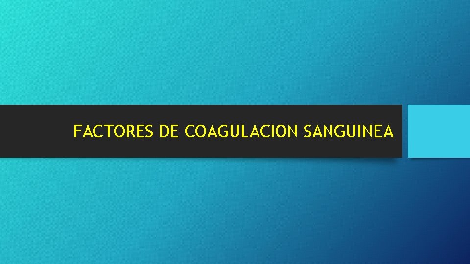 FACTORES DE COAGULACION SANGUINEA FACTORES DE COAGULACION SANGUINEA