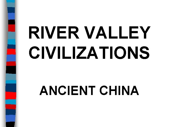 RIVER VALLEY CIVILIZATIONS ANCIENT CHINA 