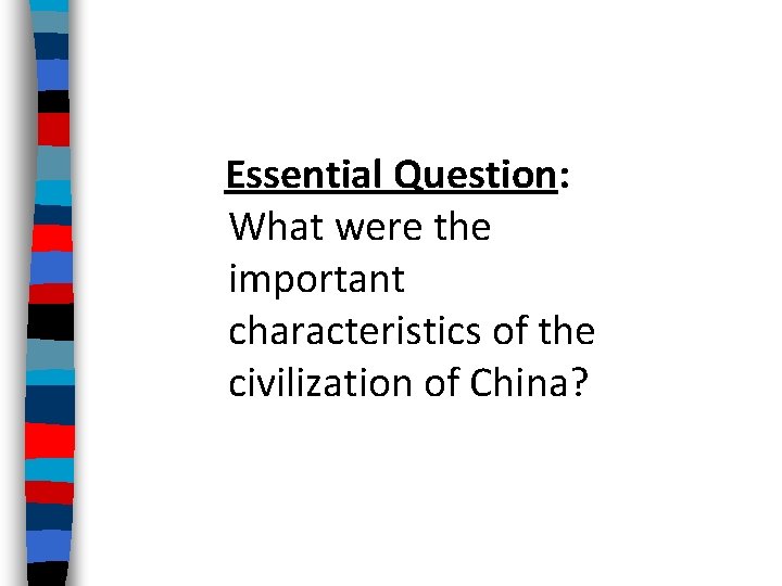 Essential Question: What were the important characteristics of the civilization of China? 