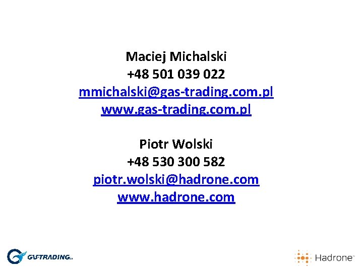Maciej Michalski +48 501 039 022 mmichalski@gas-trading. com. pl www. gas-trading. com. pl Piotr Maciej Michalski +48 501 039 022 mmichalski@gas-trading. com. pl www. gas-trading. com. pl Piotr