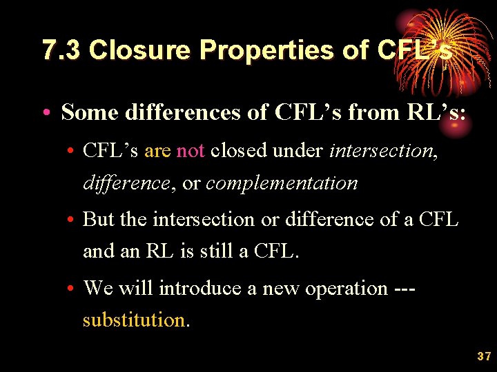 7. 3 Closure Properties of CFL’s • Some differences of CFL’s from RL’s: •