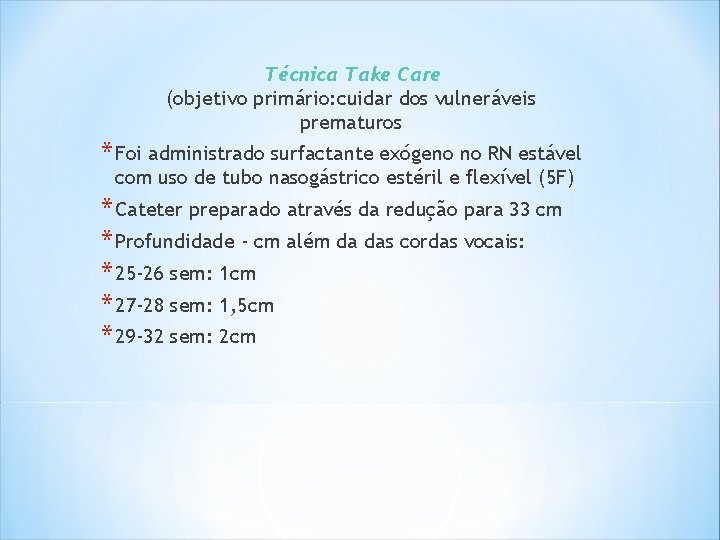 Técnica Take Care (objetivo primário: cuidar dos vulneráveis prematuros * Foi administrado surfactante exógeno Técnica Take Care (objetivo primário: cuidar dos vulneráveis prematuros * Foi administrado surfactante exógeno