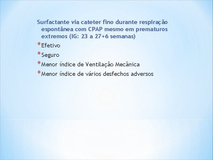Surfactante via cateter fino durante respiração espontânea com CPAP mesmo em prematuros extremos (IG: Surfactante via cateter fino durante respiração espontânea com CPAP mesmo em prematuros extremos (IG: