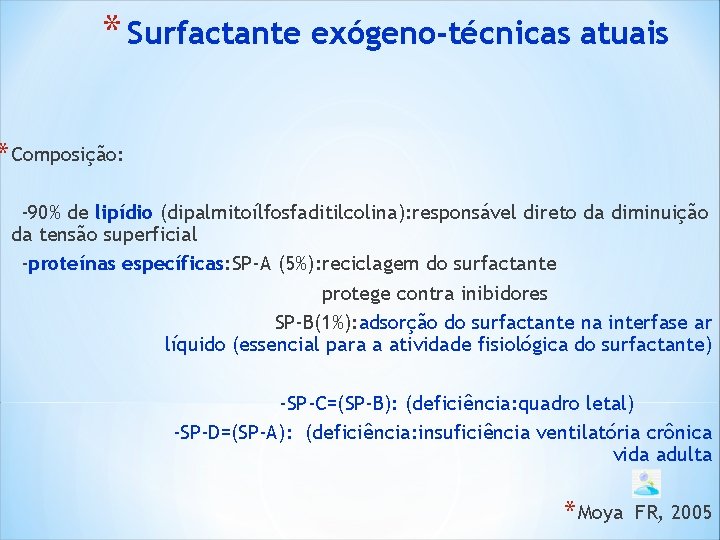 * Surfactante exógeno-técnicas atuais * Composição: -90% de lipídio (dipalmitoílfosfaditilcolina): responsável direto da diminuição * Surfactante exógeno-técnicas atuais * Composição: -90% de lipídio (dipalmitoílfosfaditilcolina): responsável direto da diminuição